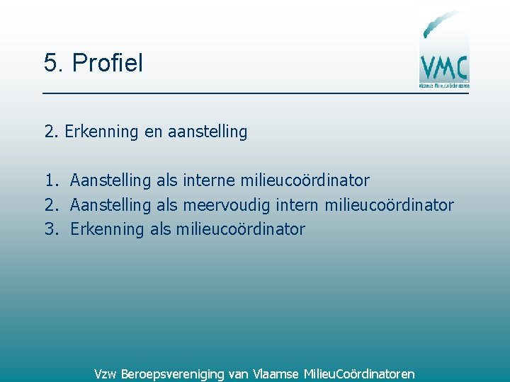 5. Profiel 2. Erkenning en aanstelling 1. Aanstelling als interne milieucoördinator 2. Aanstelling als