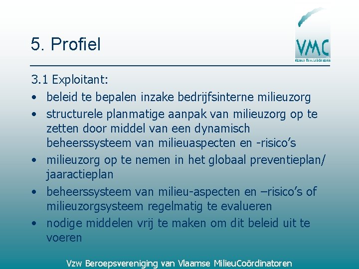 5. Profiel 3. 1 Exploitant: • beleid te bepalen inzake bedrijfsinterne milieuzorg • structurele