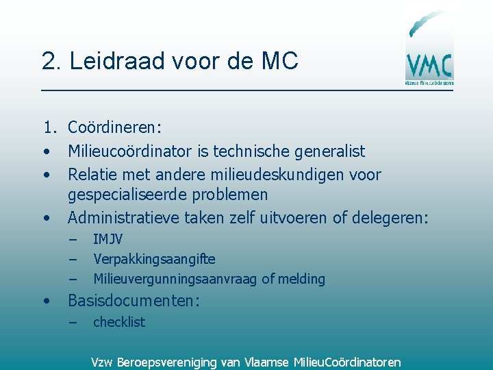 2. Leidraad voor de MC 1. Coördineren: • Milieucoördinator is technische generalist • Relatie