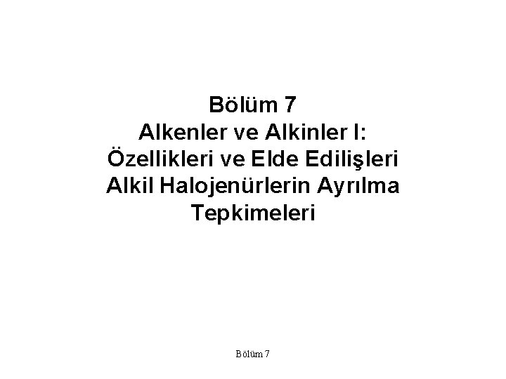 Bölüm 7 Alkenler ve Alkinler I: Özellikleri ve Elde Edilişleri Alkil Halojenürlerin Ayrılma Tepkimeleri