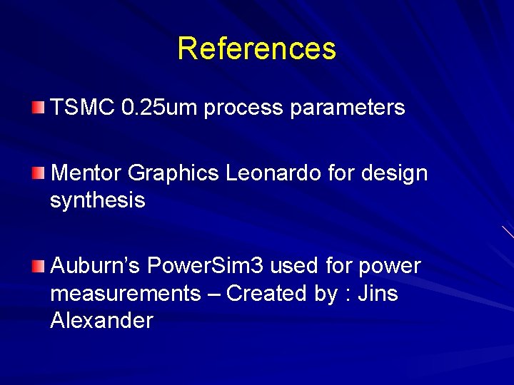 References TSMC 0. 25 um process parameters Mentor Graphics Leonardo for design synthesis Auburn’s