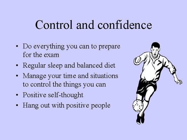 Control and confidence • Do everything you can to prepare for the exam •