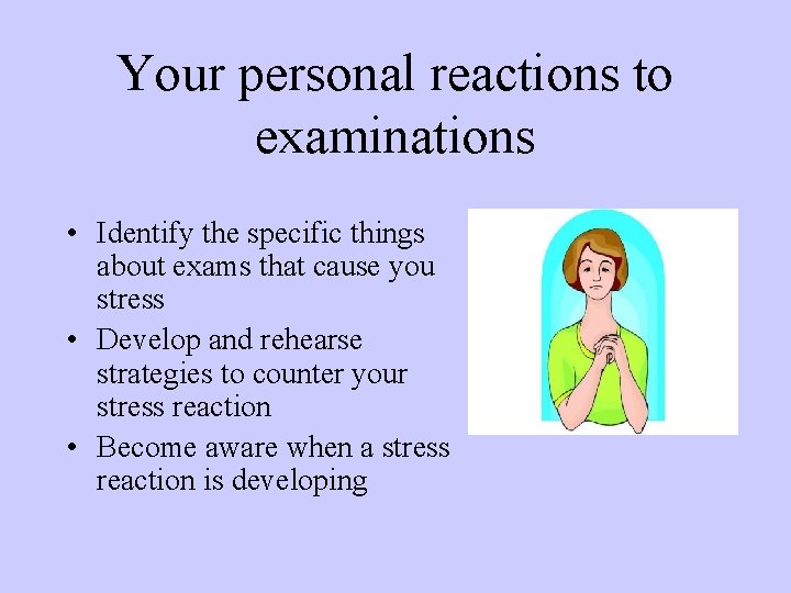 Your personal reactions to examinations • Identify the specific things about exams that cause