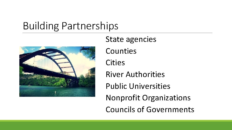 Building Partnerships State agencies Counties Cities River Authorities Public Universities Nonprofit Organizations Councils of