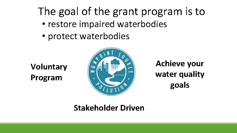 The goal of the grant program is to • restore impaired waterbodies • protect