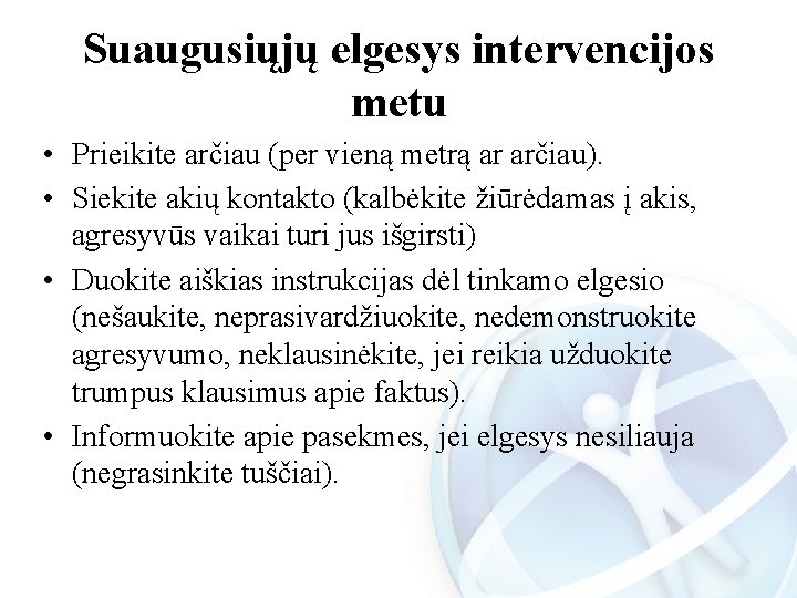 Suaugusiųjų elgesys intervencijos metu • Prieikite arčiau (per vieną metrą ar arčiau). • Siekite