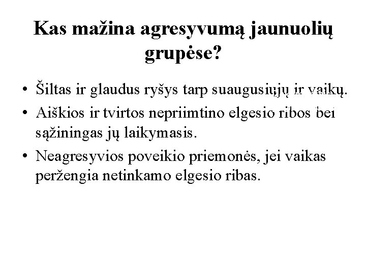 Kas mažina agresyvumą jaunuolių grupėse? • Šiltas ir glaudus ryšys tarp suaugusiųjų ir vaikų.