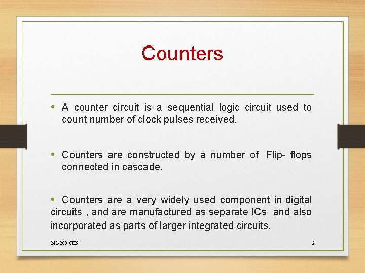 Counters • A counter circuit is a sequential logic circuit used to count number