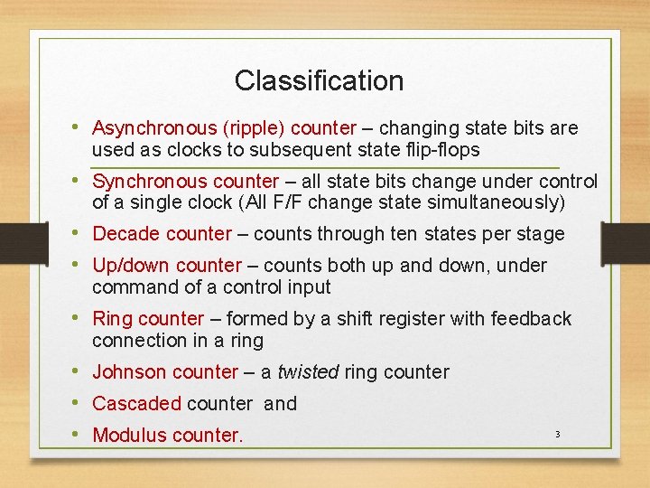 Classification • Asynchronous (ripple) counter – changing state bits are used as clocks to