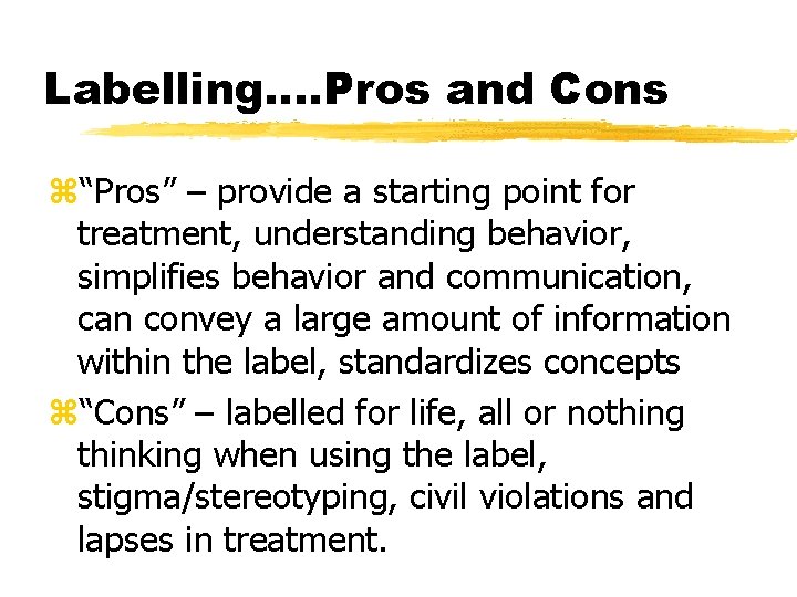 Labelling…. Pros and Cons z“Pros” – provide a starting point for treatment, understanding behavior,