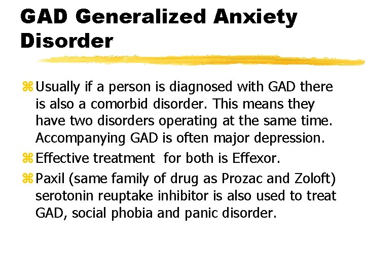 GAD Generalized Anxiety Disorder z Usually if a person is diagnosed with GAD there