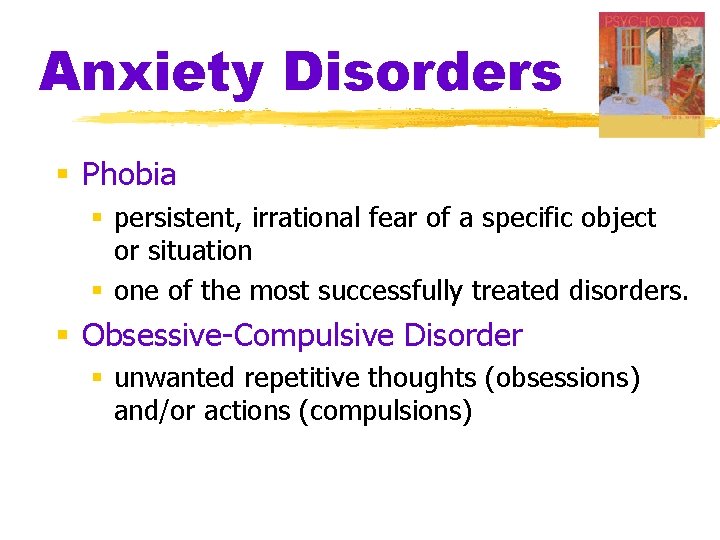 Anxiety Disorders § Phobia § persistent, irrational fear of a specific object or situation