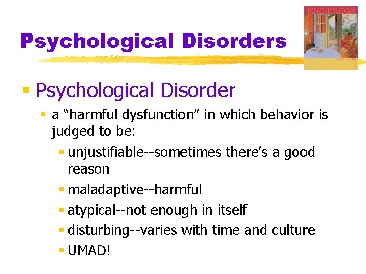 Psychological Disorders § Psychological Disorder § a “harmful dysfunction” in which behavior is judged