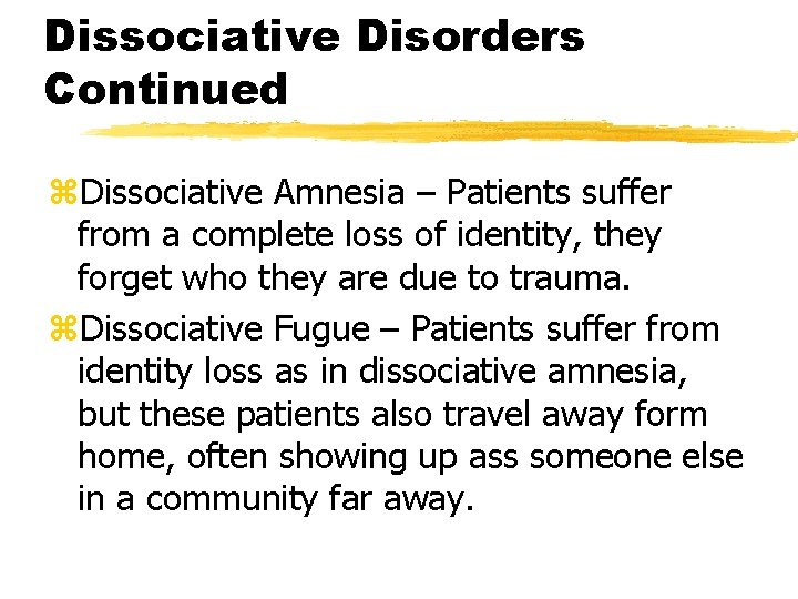 Dissociative Disorders Continued z. Dissociative Amnesia – Patients suffer from a complete loss of