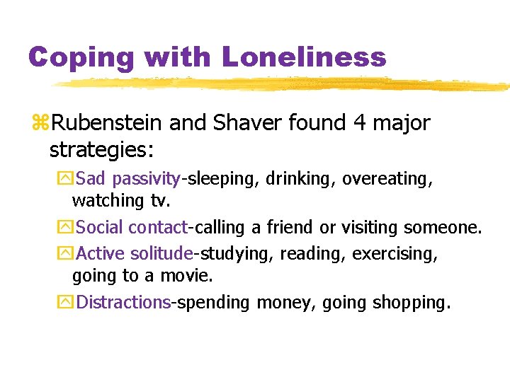 Coping with Loneliness z. Rubenstein and Shaver found 4 major strategies: y. Sad passivity-sleeping,