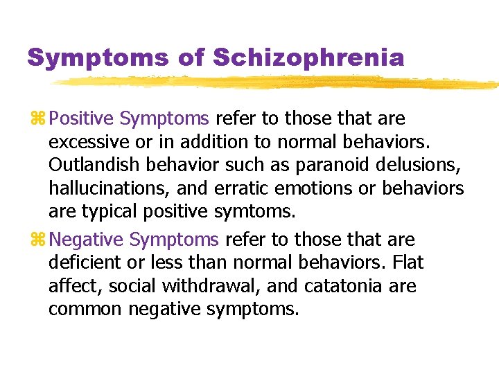 Symptoms of Schizophrenia z Positive Symptoms refer to those that are excessive or in