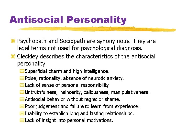 Antisocial Personality z Psychopath and Sociopath are synonymous. They are legal terms not used