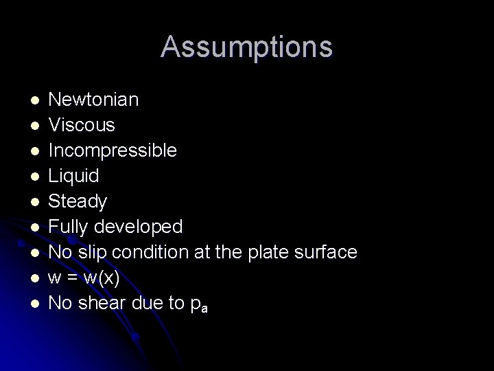 Assumptions l l l l l Newtonian Viscous Incompressible Liquid Steady Fully developed No