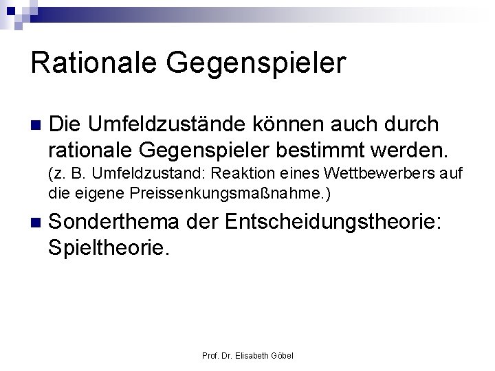 Rationale Gegenspieler n Die Umfeldzustände können auch durch rationale Gegenspieler bestimmt werden. (z. B.