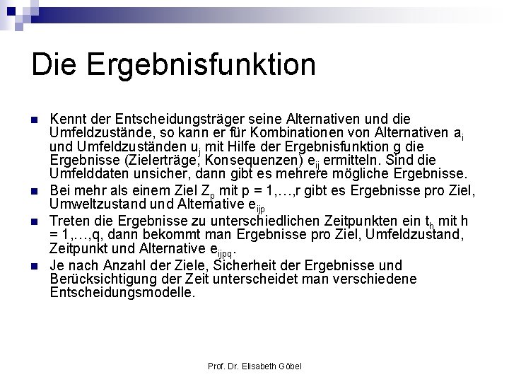 Die Ergebnisfunktion n n Kennt der Entscheidungsträger seine Alternativen und die Umfeldzustände, so kann