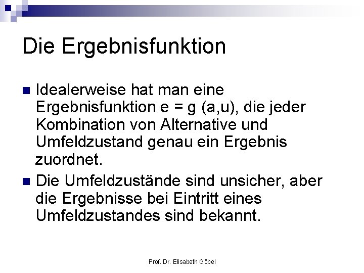 Die Ergebnisfunktion Idealerweise hat man eine Ergebnisfunktion e = g (a, u), die jeder