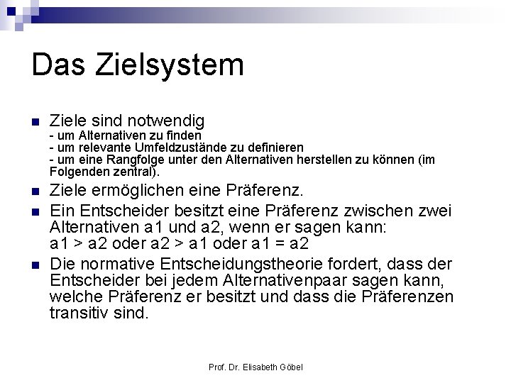 Das Zielsystem n Ziele sind notwendig n Ziele ermöglichen eine Präferenz. Ein Entscheider besitzt