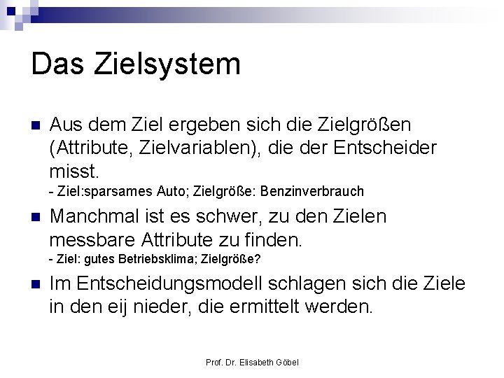 Das Zielsystem n Aus dem Ziel ergeben sich die Zielgrößen (Attribute, Zielvariablen), die der