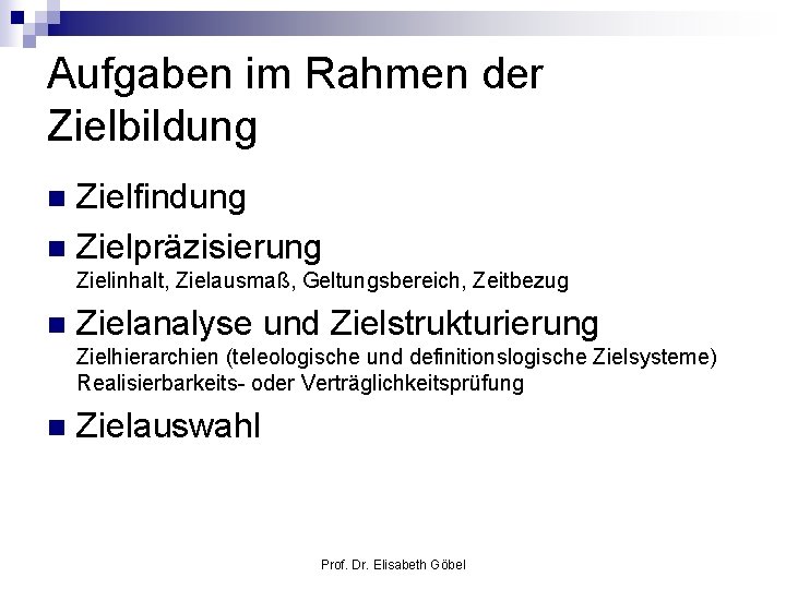 Aufgaben im Rahmen der Zielbildung Zielfindung n Zielpräzisierung n Zielinhalt, Zielausmaß, Geltungsbereich, Zeitbezug n