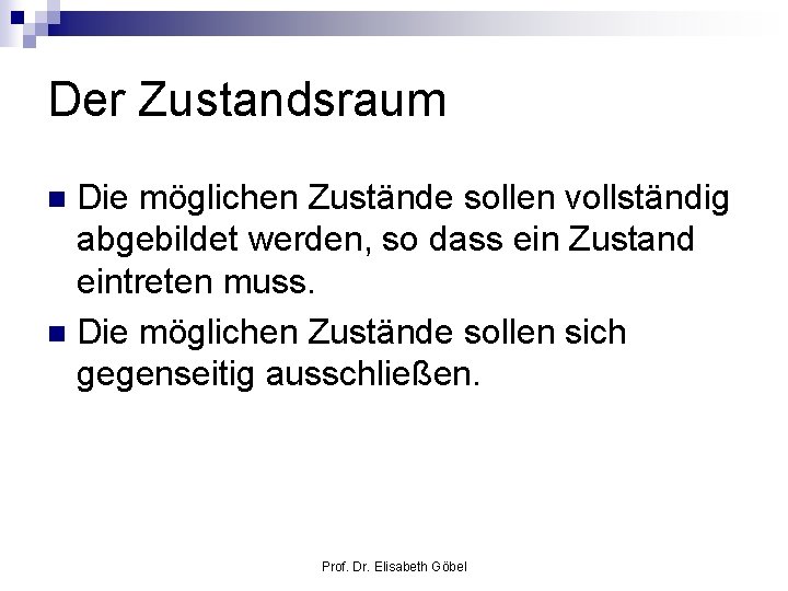 Der Zustandsraum Die möglichen Zustände sollen vollständig abgebildet werden, so dass ein Zustand eintreten