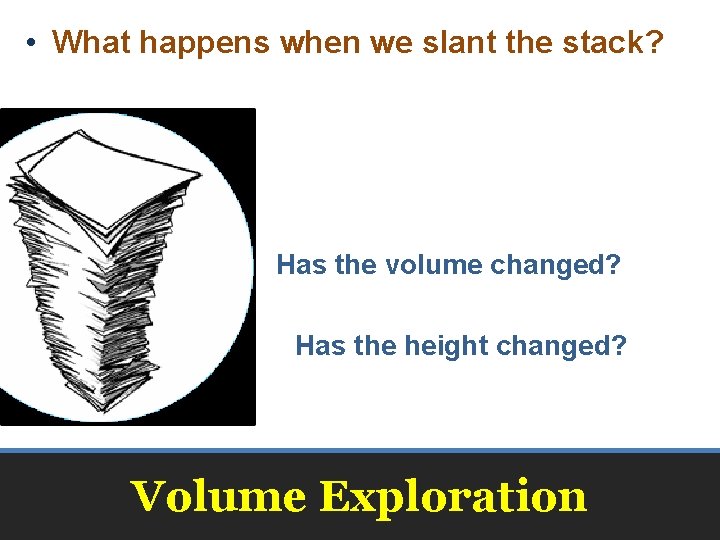  • What happens when we slant the stack? Has the volume changed? Has