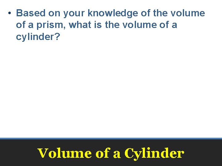  • Based on your knowledge of the volume of a prism, what is