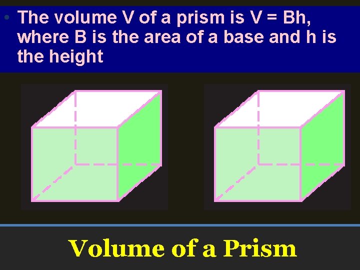  • The volume V of a prism is V = Bh, where B