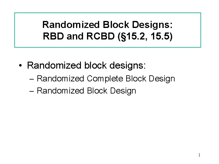 Randomized Block Designs: RBD and RCBD (§ 15. 2, 15. 5) • Randomized block