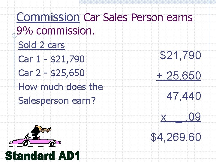 Commission Car Sales Person earns 9% commission. Sold 2 cars Car 1 - $21,