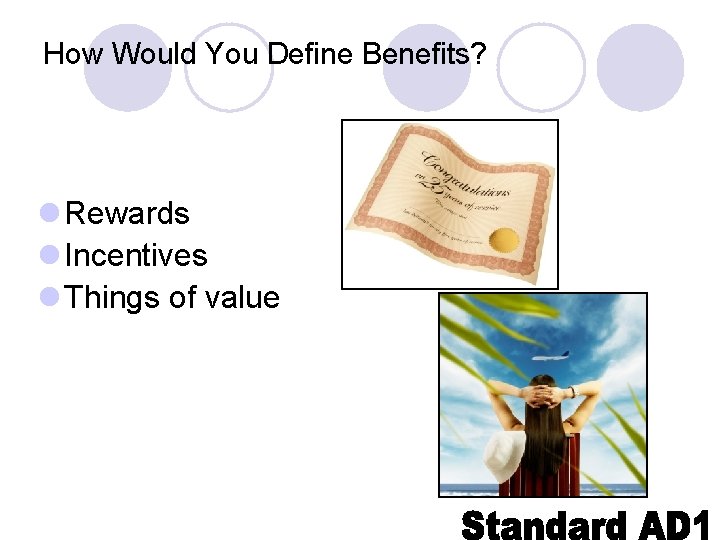 How Would You Define Benefits? l Rewards l Incentives l Things of value 