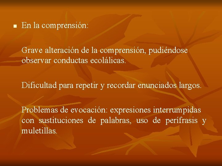 n En la comprensión: Grave alteración de la comprensión, pudiéndose observar conductas ecolálicas. Dificultad