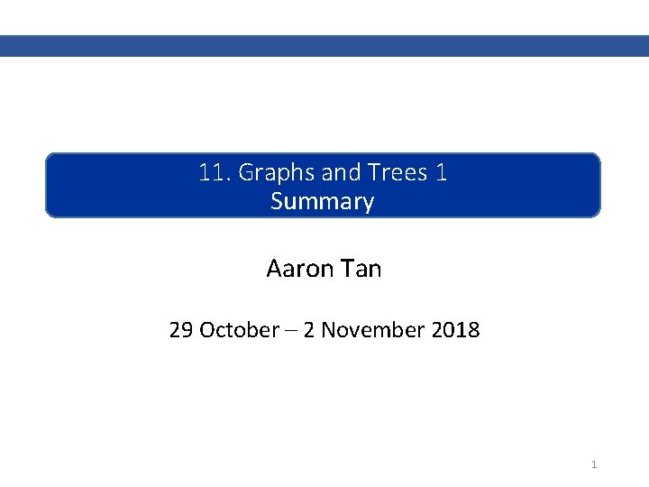  11. Graphs and Trees 1 Summary Aaron Tan 29 October – 2 November