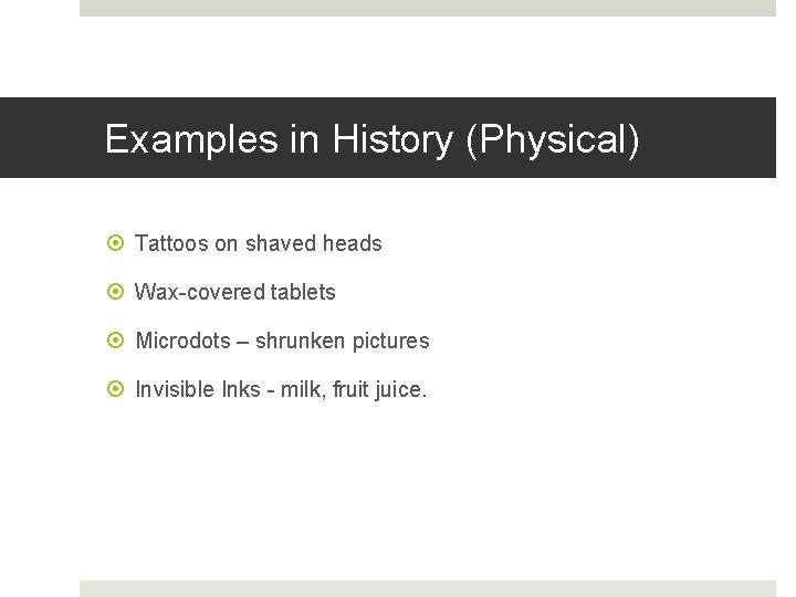 Examples in History (Physical) Tattoos on shaved heads Wax-covered tablets Microdots – shrunken pictures Examples in History (Physical) Tattoos on shaved heads Wax-covered tablets Microdots – shrunken pictures