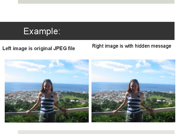 Example: Left image is original JPEG file Right image is with hidden message Example: Left image is original JPEG file Right image is with hidden message