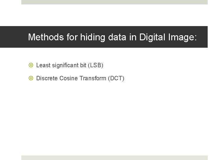 Methods for hiding data in Digital Image: Least significant bit (LSB) Discrete Cosine Transform Methods for hiding data in Digital Image: Least significant bit (LSB) Discrete Cosine Transform
