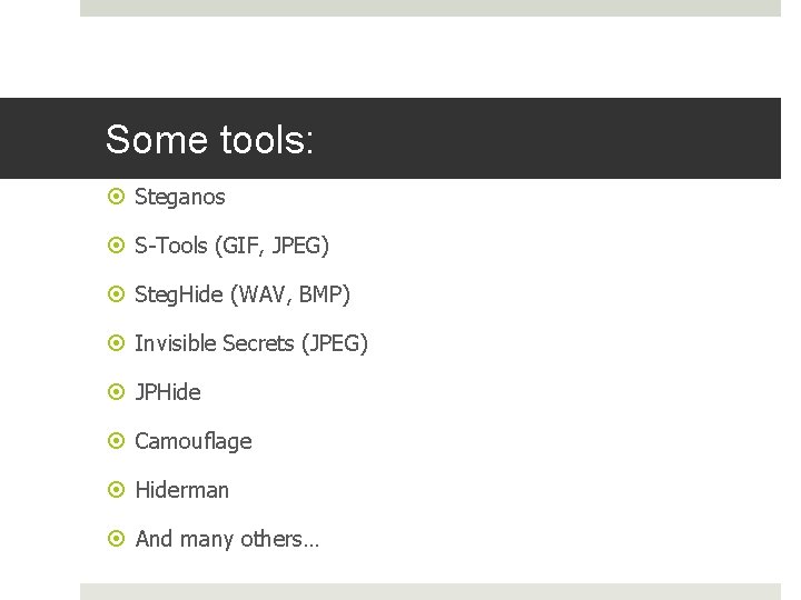 Some tools: Steganos S-Tools (GIF, JPEG) Steg. Hide (WAV, BMP) Invisible Secrets (JPEG) JPHide Some tools: Steganos S-Tools (GIF, JPEG) Steg. Hide (WAV, BMP) Invisible Secrets (JPEG) JPHide