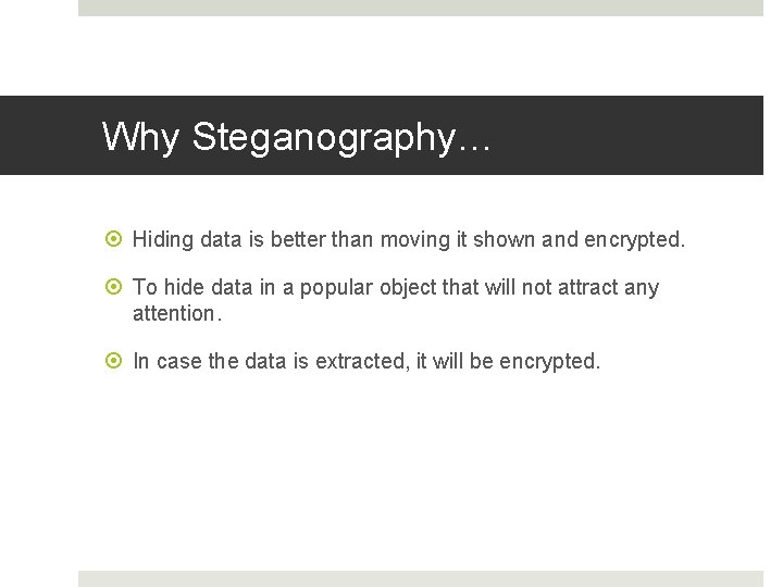 Why Steganography… Hiding data is better than moving it shown and encrypted. To hide Why Steganography… Hiding data is better than moving it shown and encrypted. To hide