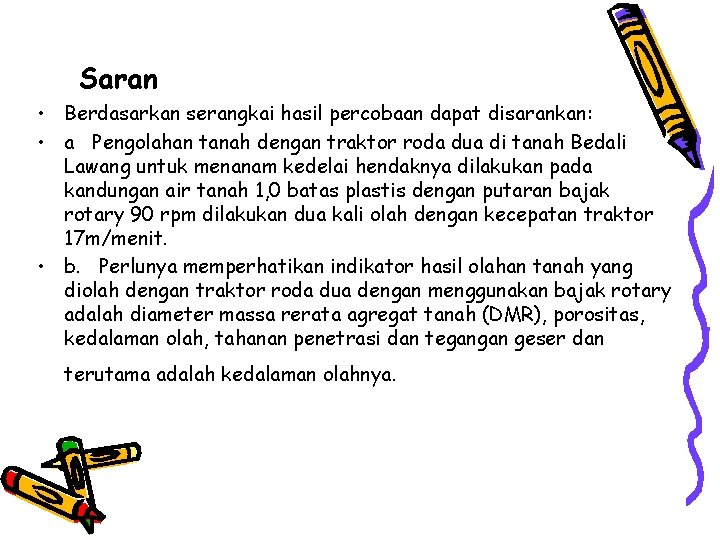 Saran • Berdasarkan serangkai hasil percobaan dapat disarankan: • a Pengolahan tanah dengan traktor