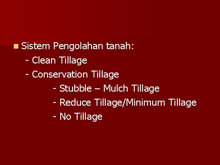 n Sistem Pengolahan tanah: - Clean Tillage - Conservation Tillage - Stubble – Mulch