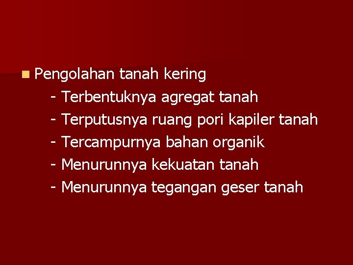 n Pengolahan tanah kering - Terbentuknya agregat tanah - Terputusnya ruang pori kapiler tanah