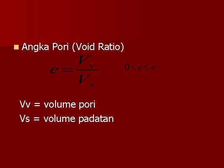 n Angka Pori (Void Ratio) Vv = volume pori Vs = volume padatan 