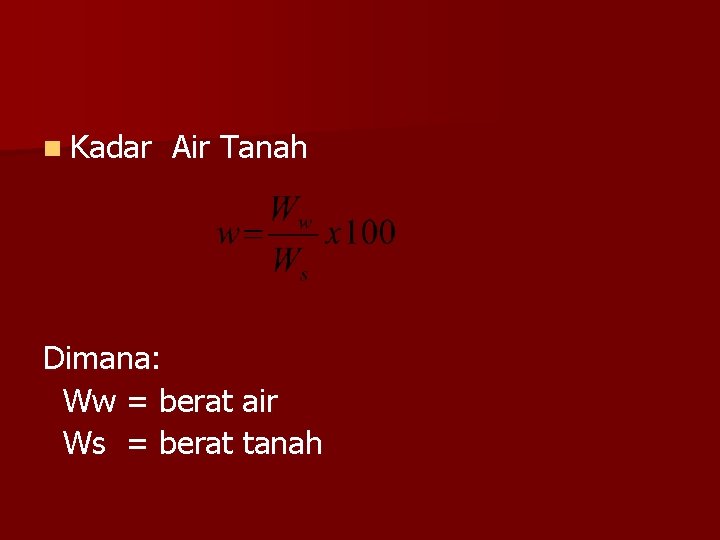 n Kadar Air Tanah Dimana: Ww = berat air Ws = berat tanah 