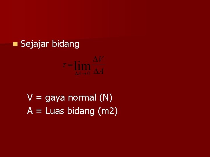 n Sejajar bidang V = gaya normal (N) A = Luas bidang (m 2)