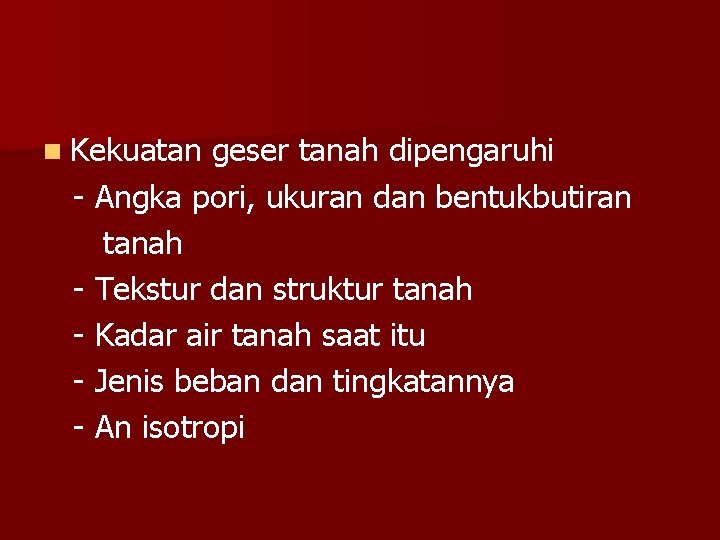 n Kekuatan geser tanah dipengaruhi - Angka pori, ukuran dan bentukbutiran tanah - Tekstur