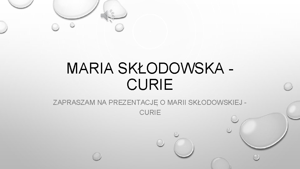 MARIA SKŁODOWSKA CURIE ZAPRASZAM NA PREZENTACJĘ O MARII SKŁODOWSKIEJ CURIE 